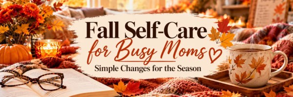 Cozy fall scene with tea, an open book, pumpkins and blankets featuring the title “Fall Self-Care for Busy Moms: Simple Changes for the Season.